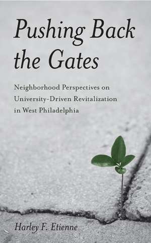 Pushing Back the Gates: Neighborhood Perspectives on University-Driven Revitalization in West Philadelphia de Harley F. Etienne