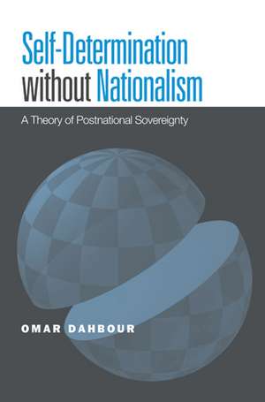 Self-Determination without Nationalism: A Theory of Postnational Sovereignty de Omar Dahbour