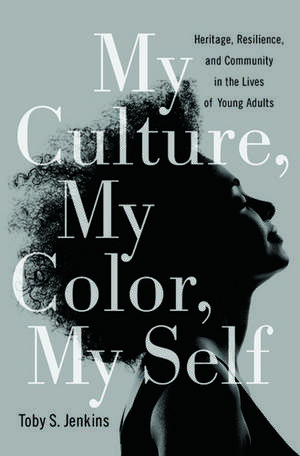 My Culture, My Color, My Self: Heritage, Resilience, and Community in the Lives of Young Adults de Toby S. Jenkins