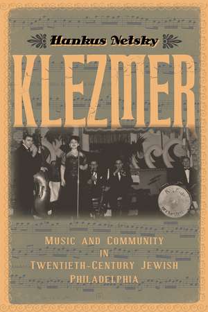 Klezmer: Music and Community in Twentieth-Century Jewish Philadelphia de Hankus Netsky