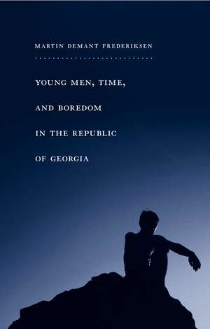 Young Men, Time, and Boredom in the Republic of Georgia de Martin Frederiksen