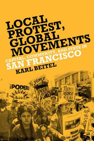 Local Protests, Global Movements: Capital, Community, and State in San Francisco de Karl Beitel