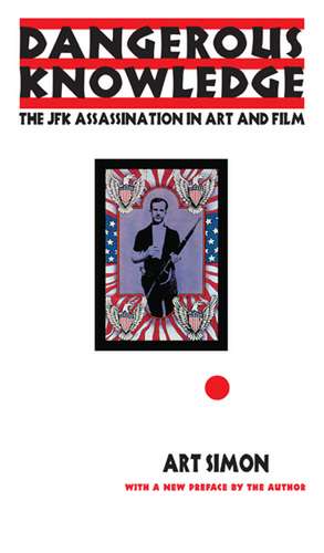 Dangerous Knowledge: The JFK Assassination in Art and Film de Art Simon