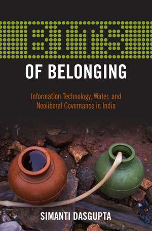 BITS of Belonging: Information Technology, Water, and Neoliberal Governance in India de Simanti Dasgupta