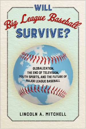 Will Big League Baseball Survive?: Globalization, the End of Television, Youth Sports, and the Future of Major League Baseball de Lincoln Mitchell