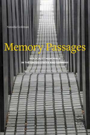 Memory Passages: Holocaust Memorials in the United States and Germany de Natasha Goldman