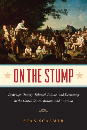 On the Stump: Campaign Oratory and Democracy in the United States, Britain, and Australia de Sean Scalmer