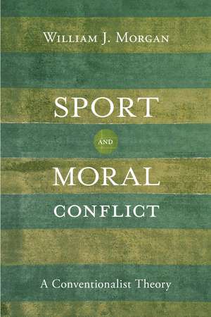 Sport and Moral Conflict: A Conventionalist Theory de William J. Morgan