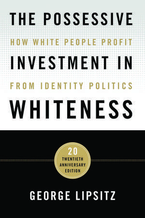 The Possessive Investment in Whiteness: How White People Profit from Identity Politics de George Lipsitz