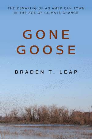 Gone Goose: The Remaking of an American Town in the Age of Climate Change de Braden T. Leap