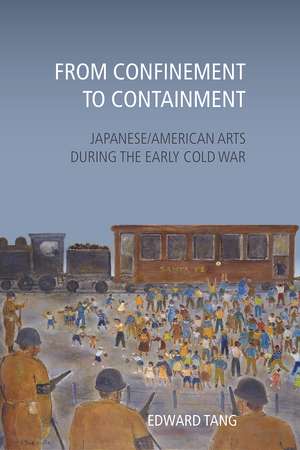 From Confinement to Containment: Japanese/American Arts during the Early Cold War de Edward Tang