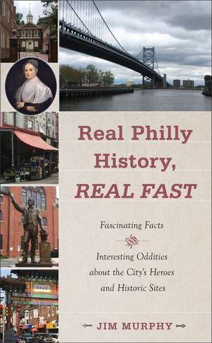 Real Philly History, Real Fast: Fascinating Facts and Interesting Oddities about the City's Heroes and Historic Sites de Jim Murphy