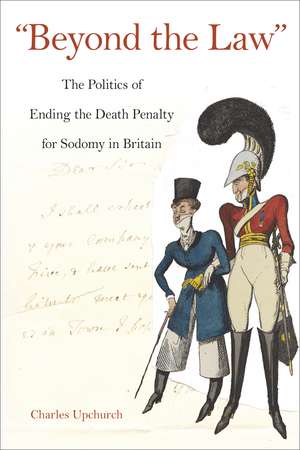 "Beyond the Law": The Politics of Ending the Death Penalty for Sodomy in Britain de Charles Upchurch