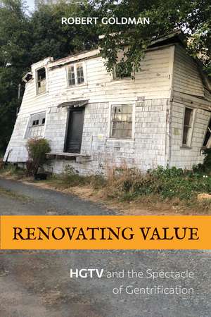 Renovating Value: HGTV and the Spectacle of Gentrification de Robert Goldman