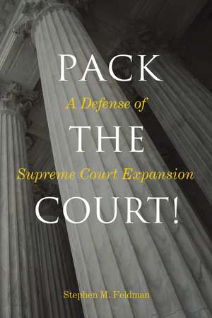 Pack the Court!: A Defense of Supreme Court Expansion de Stephen M. Feldman