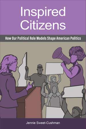 Inspired Citizens: How Our Political Role Models Shape American Politics de Dr. Jennie Sweet-Cushman