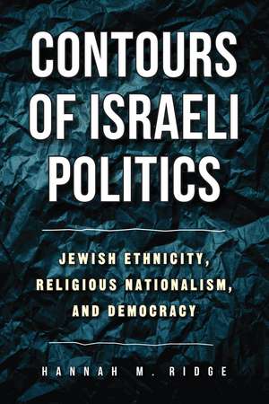 Contours of Israeli Politics: Jewish Ethnicity, Religious Nationalism, and Democracy de Hannah M. Ridge