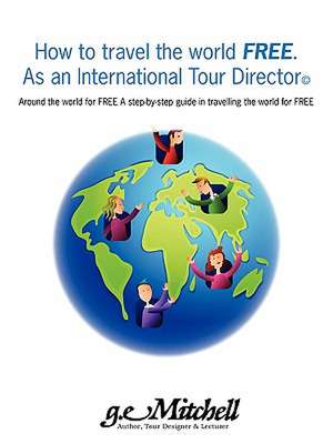 How to Travel the World Free. as an International Tour Director(c) de Gerald Mitchell