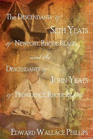 The Descendants of Seth Yeats (or Yates) of Newport, Rhode Island, and the Descendants of John Yeats (or Yates) of Providence, Rhode Island de Edward Wallace Phillips