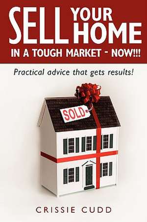 Sell Your Home in a Tough Market - Now!!! de Crissie Cudd