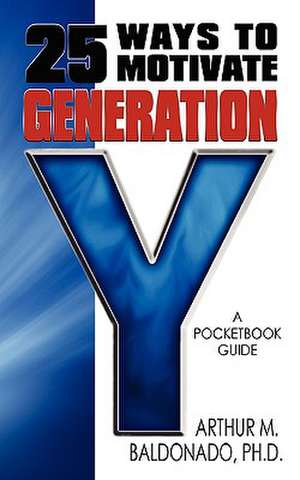 25 Ways to Motivate Generation y de Ph. D. Arthur M. Baldonado