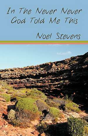 In the Never Never God Told Me This de Noel Stevens