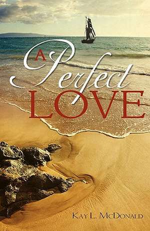 A Perfect Love de Kay L. McDonald