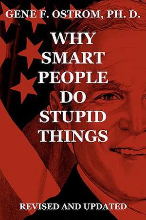 Why Smart People Do Stupid Things de Gene F. Ostrom Ph. D.