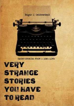 Very Strange Stories You Have to Read de Edgar J. Goldenthal