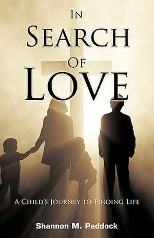 In Search of Love: A Child's Journey to Finding Life de Shannon M. Paddock