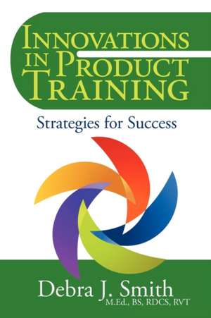 Innovations in Product Training de Debra J. Smith