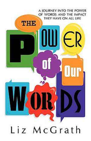 The Power of Our Words de Liz McGrath