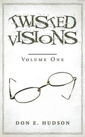 Twisted Visions de Don E. Hudson