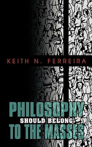 Philosophy Should Belong to the Masses de Keith N. Ferreira