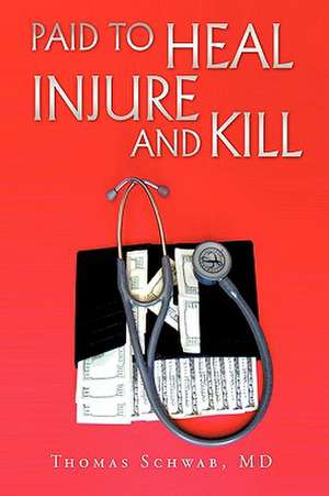 Paid to Heal, Injure and Kill de Thomas Schwab