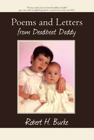 Poems and Letters from Deadbeat Daddy de Robert H. Burke