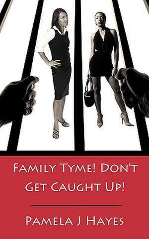 Family Tyme! Don't Get Caught Up! de Pamela J. Hayes