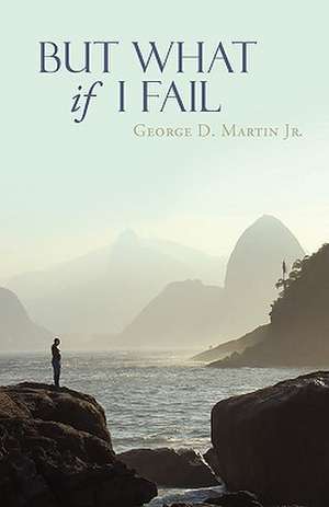 But What If I Fail de George D. Jr. Martin