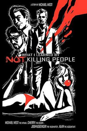 What I Learned by Not Killing People de Michael West