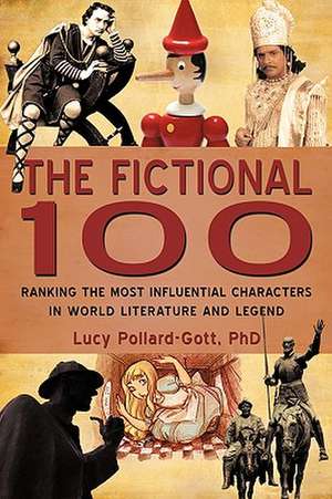 The Fictional 100: Ranking the Most Influential Characters in World Literature and Legend de Phd Lucy Pollard-Gott