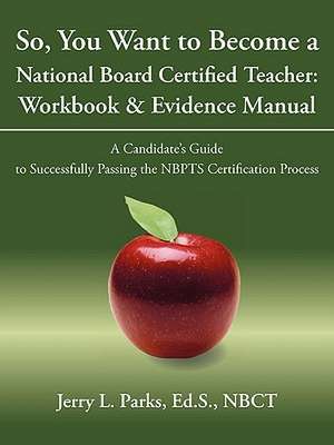 So, You Want to Become a National Board Certified Teacher de Ed S. Nbct Jerry L. Parks