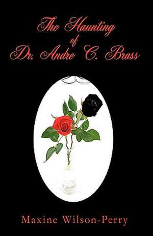 The Haunting of Dr. Andre C. Brass de Wilson-Perry Maxine Wilson-Perry