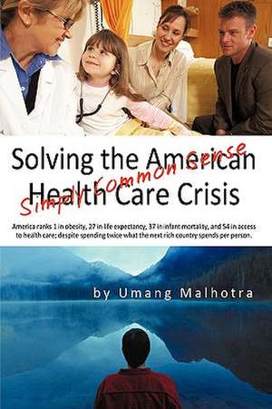 Solving the American Health Care Crisis de Malhotra Umang Malhotra