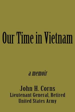 Our Time in Vietnam de John H. Corns