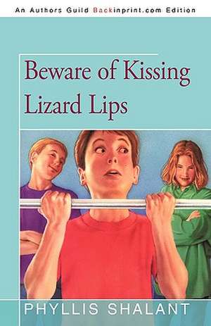 Beware of Kissing Lizard Lips de Shalant Phyllis Shalant