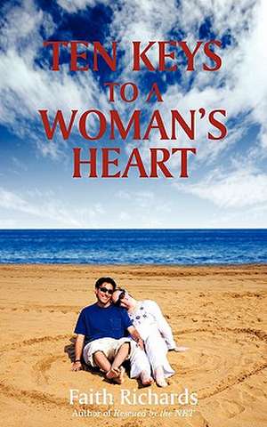 Ten Keys to a Woman's Heart de Faith Richards