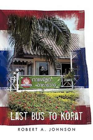 Last Bus to Korat de A. Johnson Robert a. Johnson