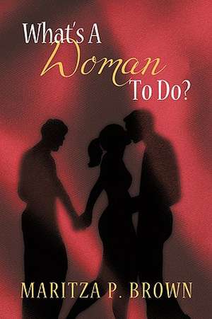 What's a Woman to Do? de P. Brown Maritza P. Brown