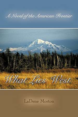 What Lies West de Morton Ladene Morton