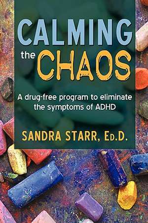 Calming the Chaos de Starr Ed D. Sandra Starr Ed D.